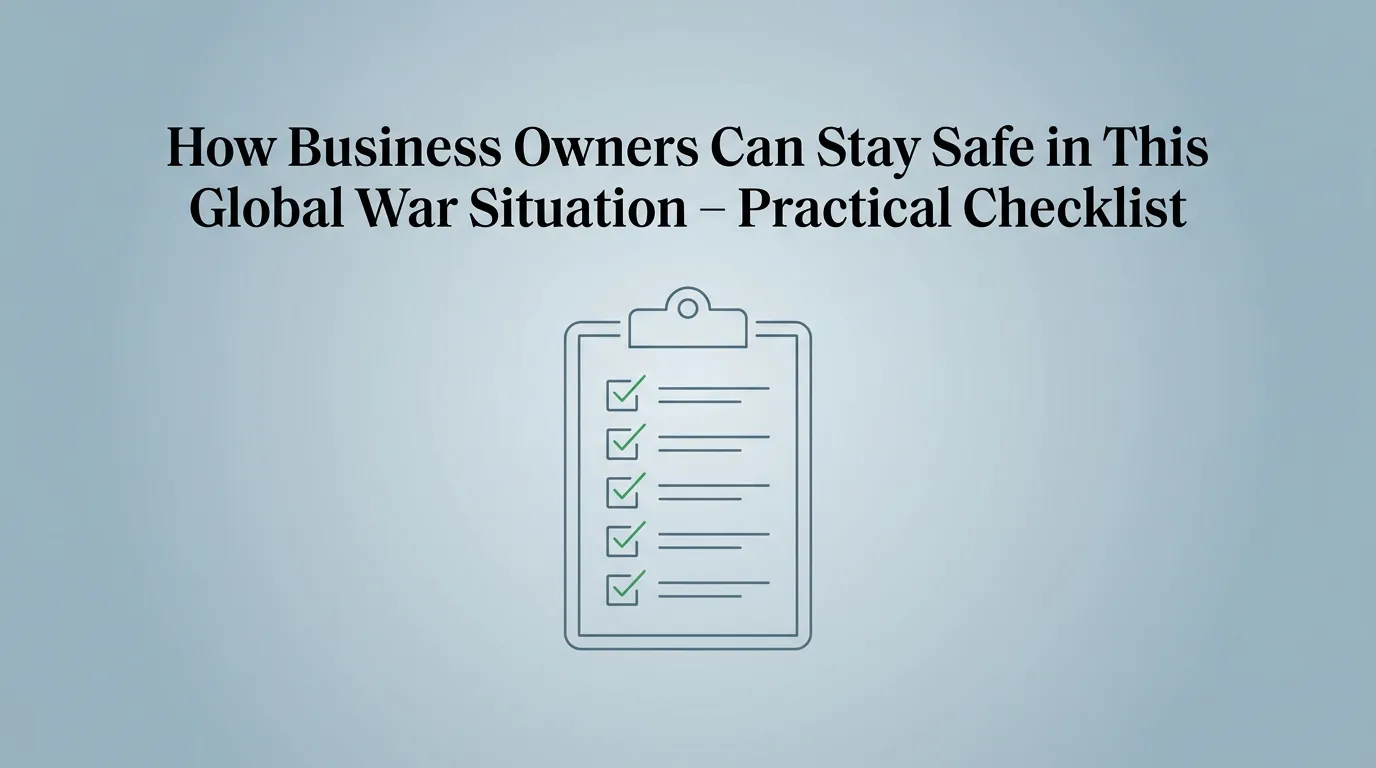 How to Stay Safe in This Global War Situation – A Practical Checklist for Business Owners in 2026