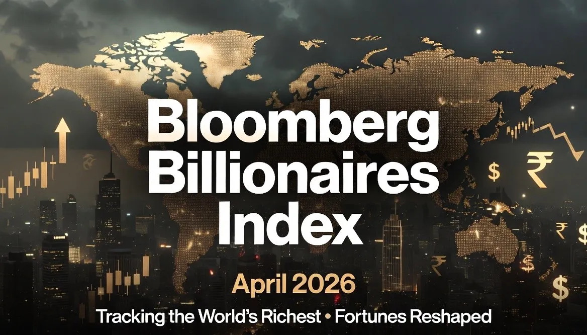 Bloomberg Billionaires Index April 2026 – Wealth Shifts and the Indian Angle