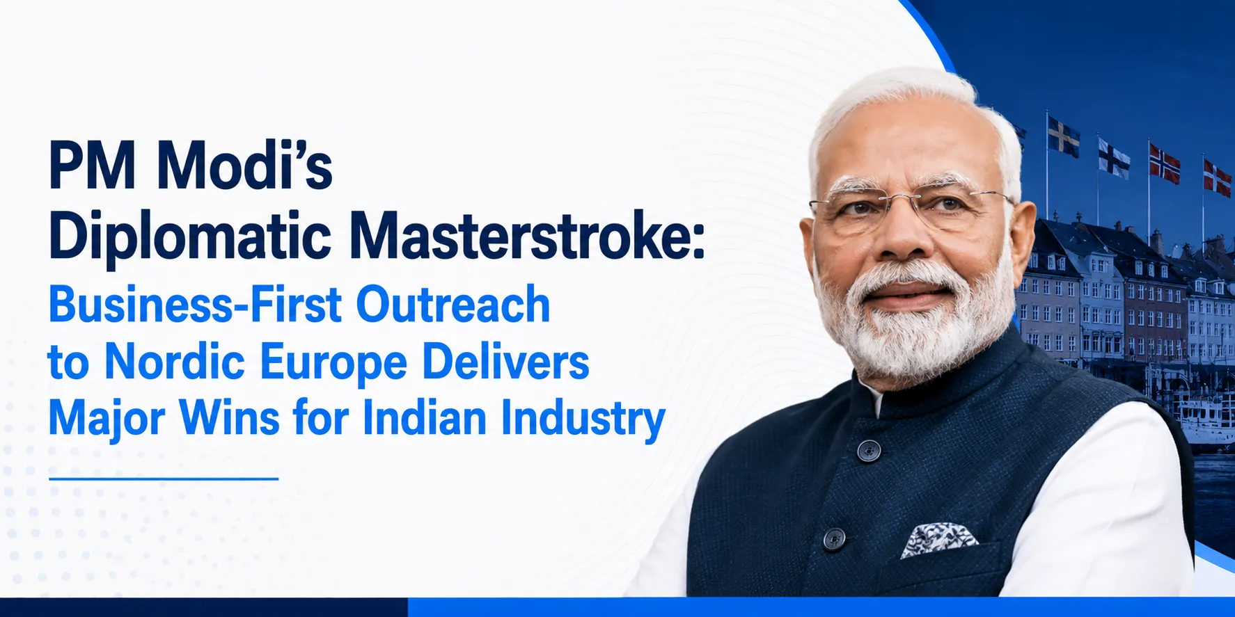 PM Modi’s Diplomatic Masterstroke: Business-First Outreach to Nordic Europe Delivers Major Wins for Indian Industry