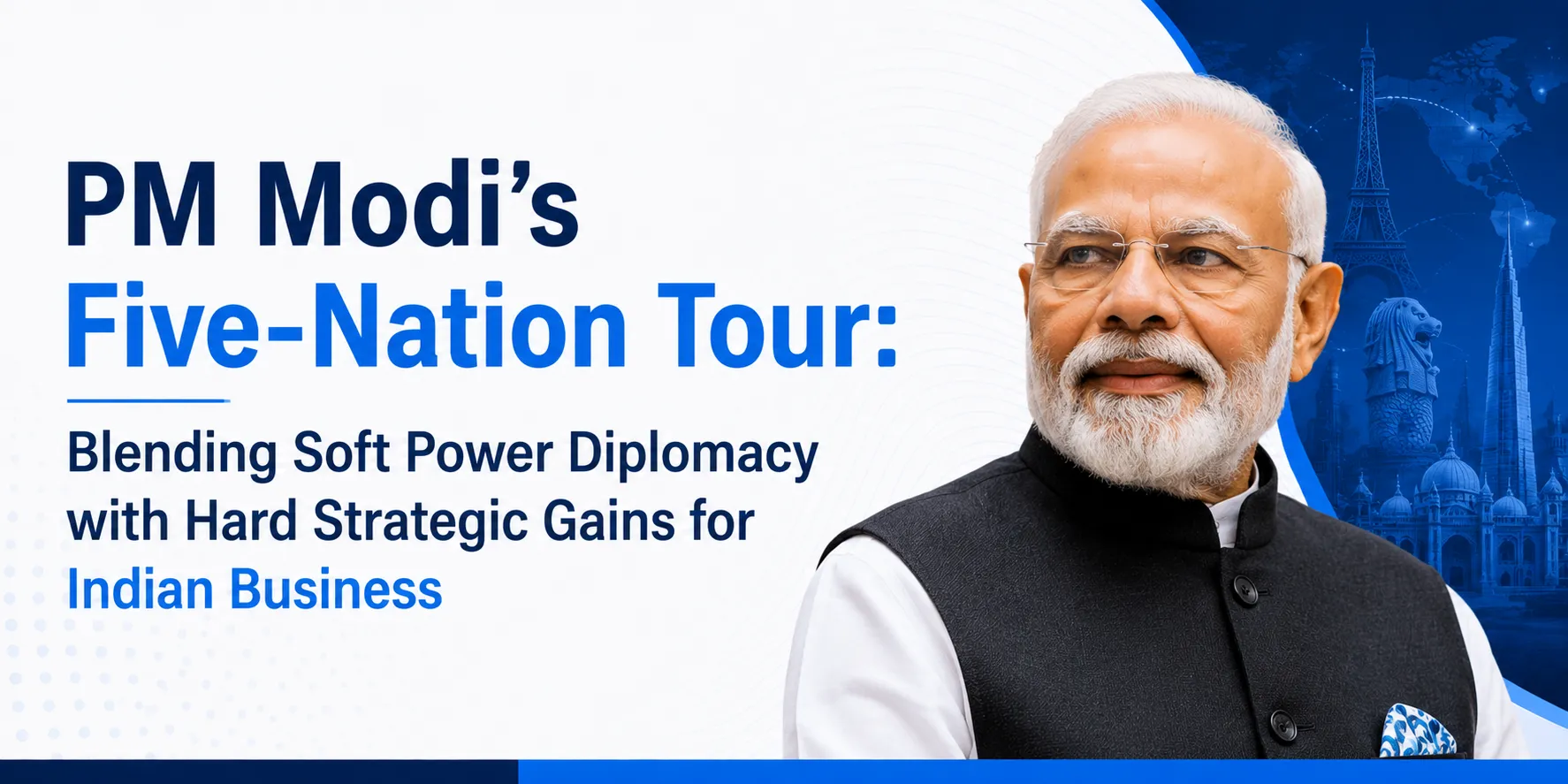 PM Modi’s Five-Nation Tour: Blending Soft Power Diplomacy with Hard Strategic Gains for Indian Business
