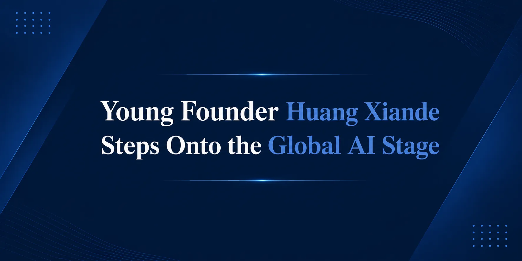 Young Founder Huang Xiande Steps Onto the Global AI Stage