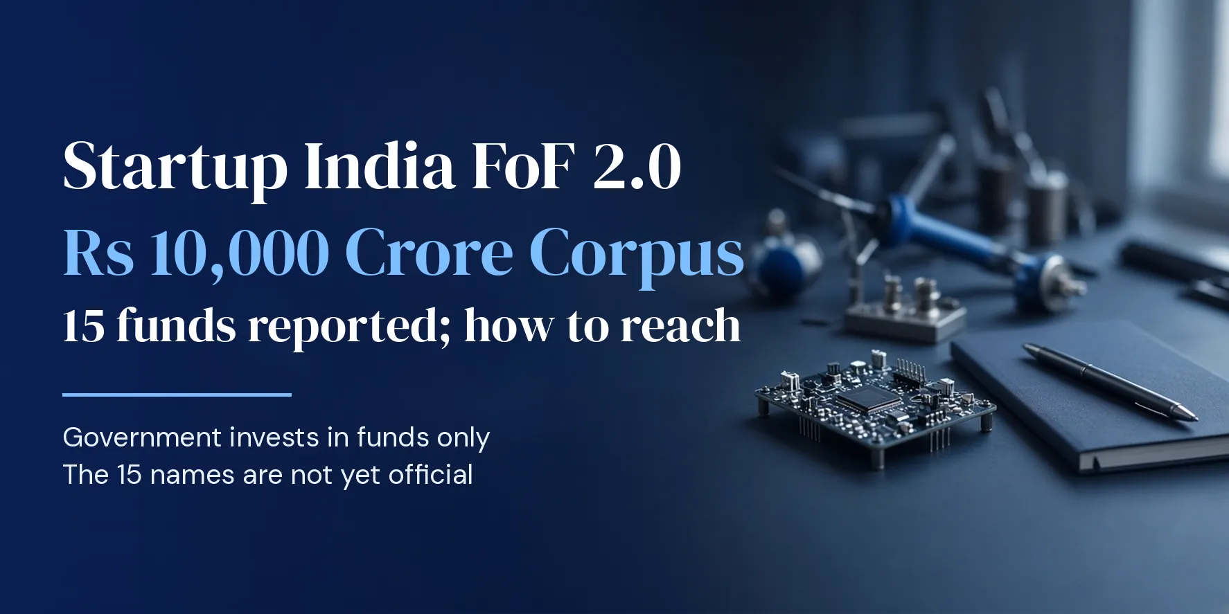 Where the Rs 10,000 crore Startup India FoF 2.0 money goes: 15 funds, and how a founder reaches them